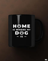Home is where my Dog is printed mugs