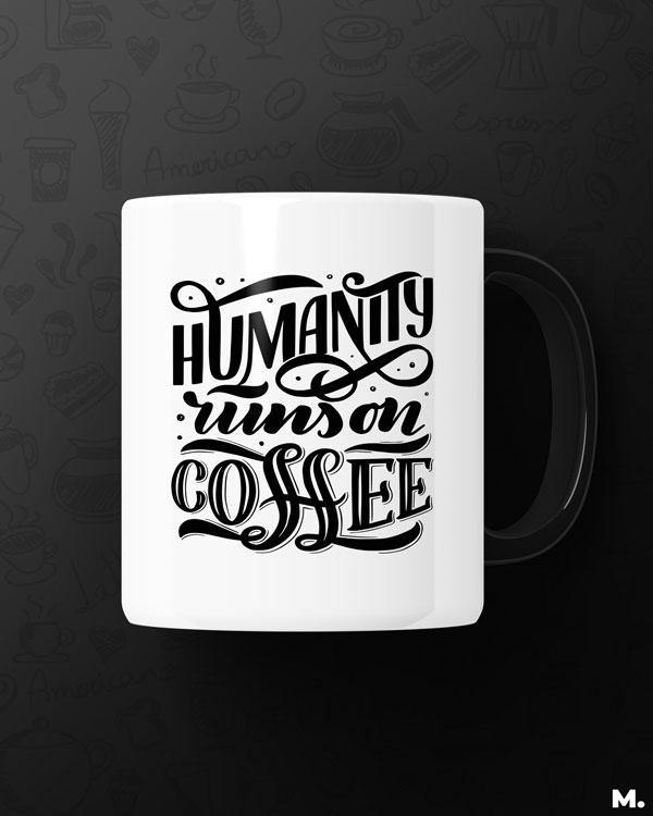 Printed mugs - Humanity runs on coffee  - MUSELOT