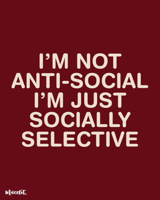 I am not anti social, I am socially selected printed t shirt at Muselot