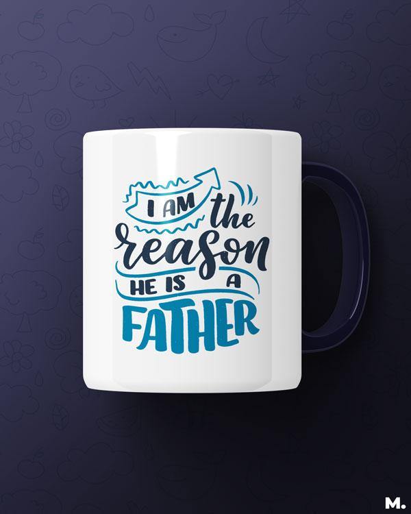 White Printed mugs online for moms - I am the reason, he's a father  - MUSELOT