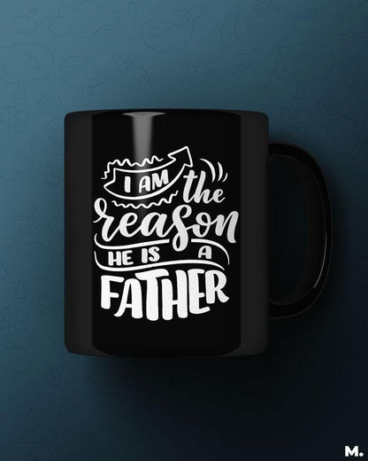Black Printed mugs online for mom - I am the reason, he's a father  - MUSELOT