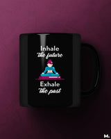 Inhale future, exhale past printed mugs