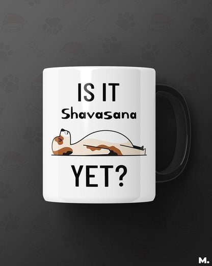White Printed mugs online for yoga and dog lovers - Is it shavasana yet?  - MUSELOT
