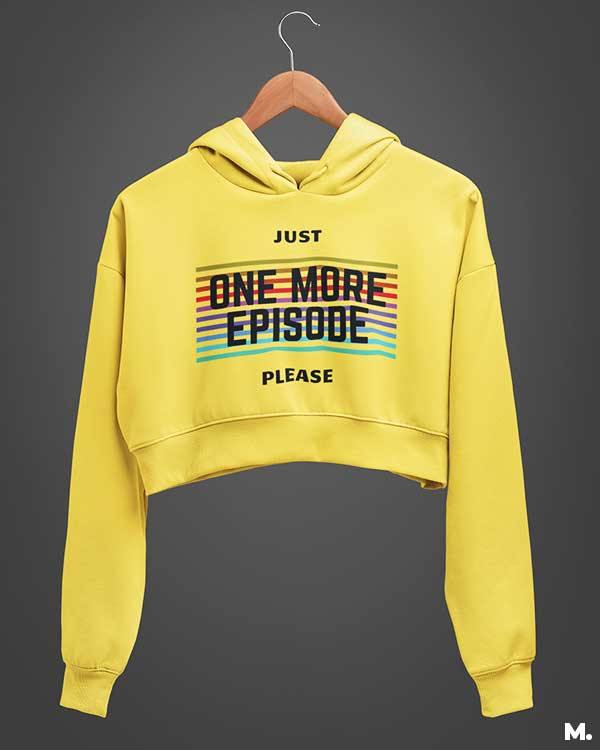 Yellow Crop printed hoodies for girls who like to binge watch - Just one more episode  - Muselot