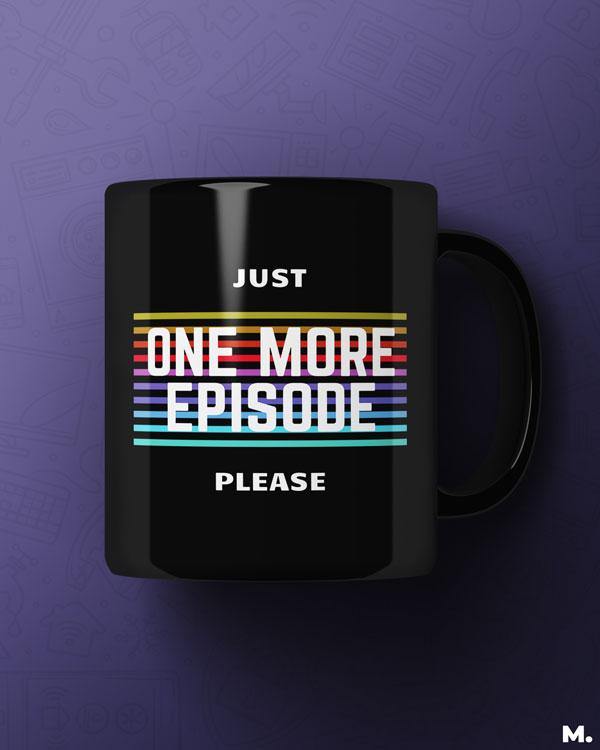 Black printed mugs for binge watchers - Just one more episode  - MUSELOT