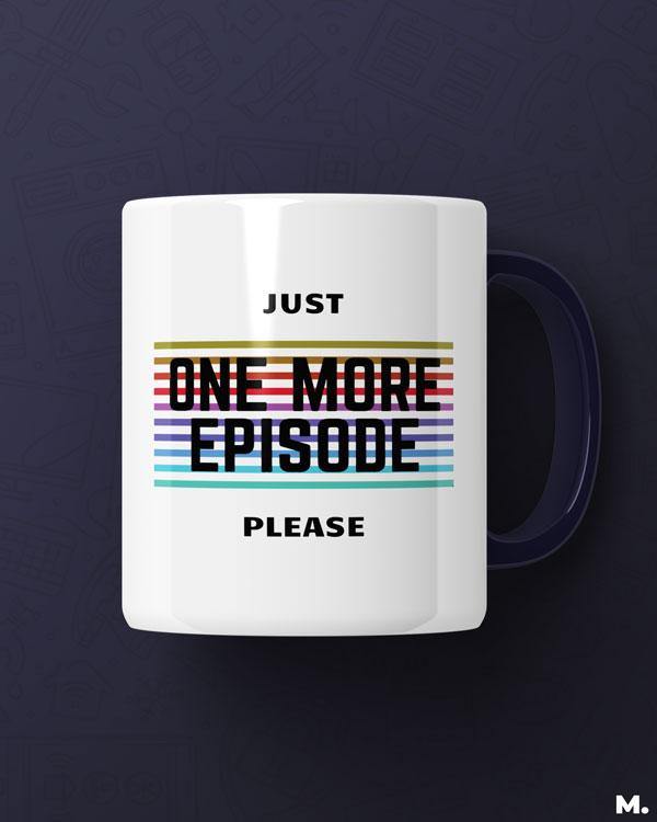 White printed mugs for binge watchers - Just one more episode  - MUSELOT