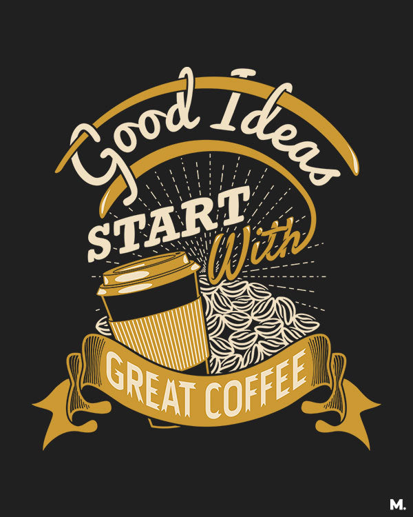 printed t shirts - Good ideas start with coffee - MUSELOT