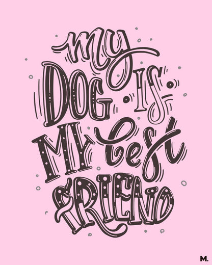 printed t shirts - My dog is my best friend - MUSELOT