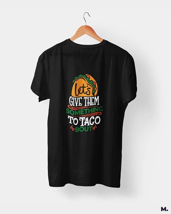 Printed t shirts - Give them something to taco about  - MUSELOT