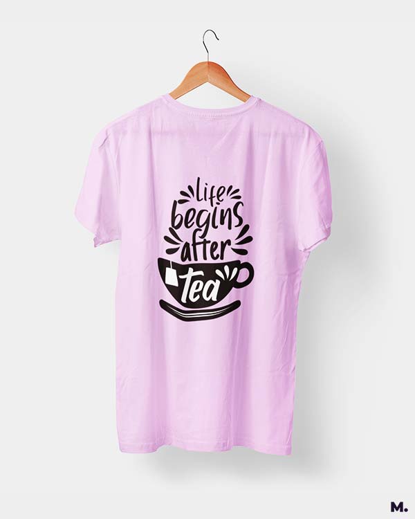 printed t shirts - Life begins after tea  - Muselot India