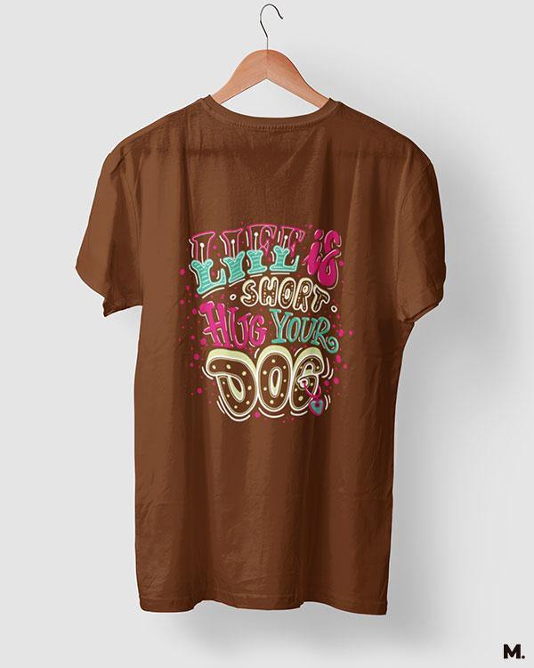printed t shirts - Life is short, hug your dog  - MUSELOT