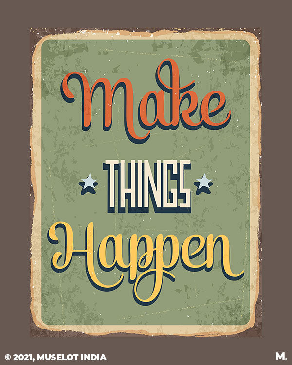 Make things happen motivational quote - Muselot