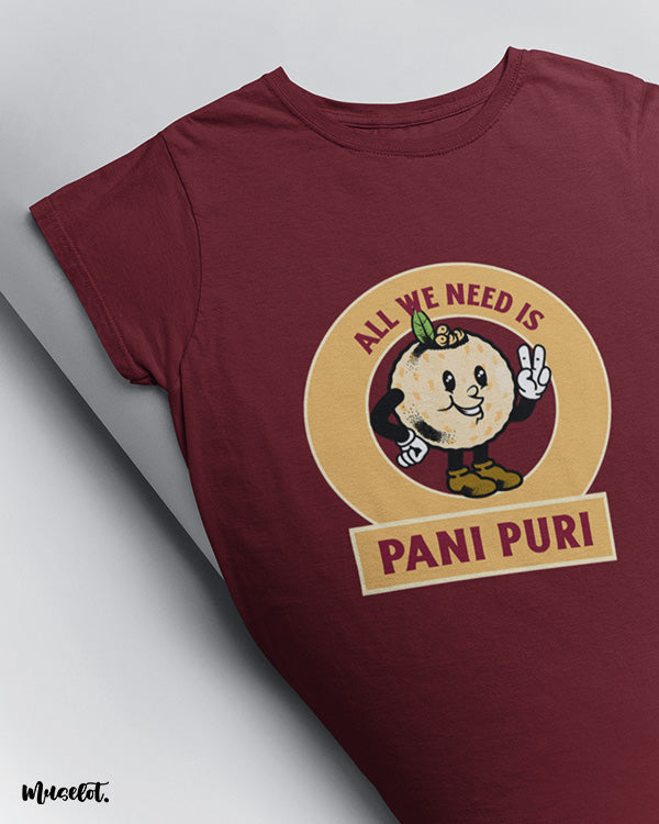 All we need is pani puri design illustration printed t shirt in maroon colour for pani puri lovers at Muselot