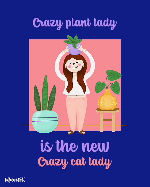 Crazy plant lady is the new crazy cat lady design illustration by Muselot