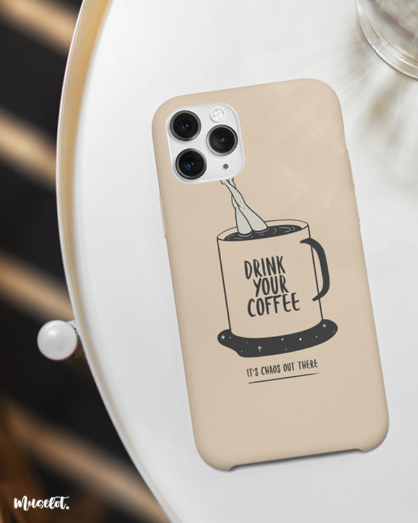 Drink your coffee - it's chaos out there illustrated phone case Available for all models of phone brands like apple, samsung, vivo, oppo, realme, google pixel, lenovo, moto, nokia and oneplus.