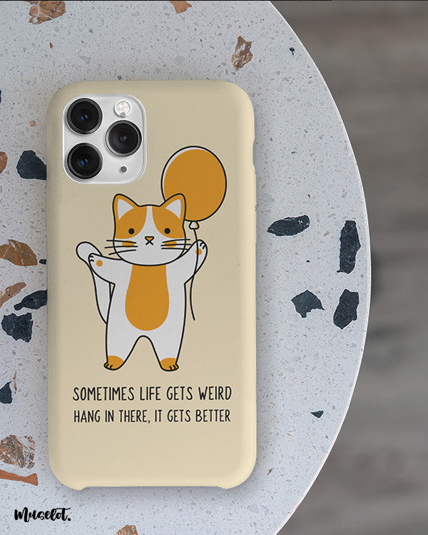 Sometimes life gets weird, hang in there, it gets better cute motivational phone cases for all phone case brands and models