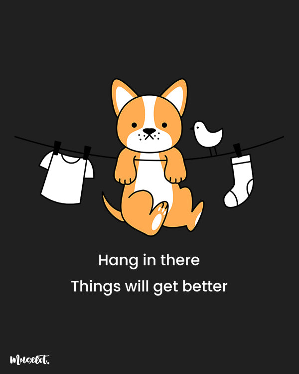 Hang in there, things will get better cute design illustration at Muselot 