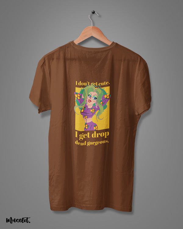 I don't get cute, I get drop dead gorgeous funny design illustrated graphic t shirt in coffee brown colour at Muselot