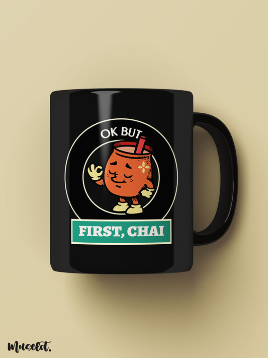 Ok, but first chai printed black mugs online for chai lovers - Muselot