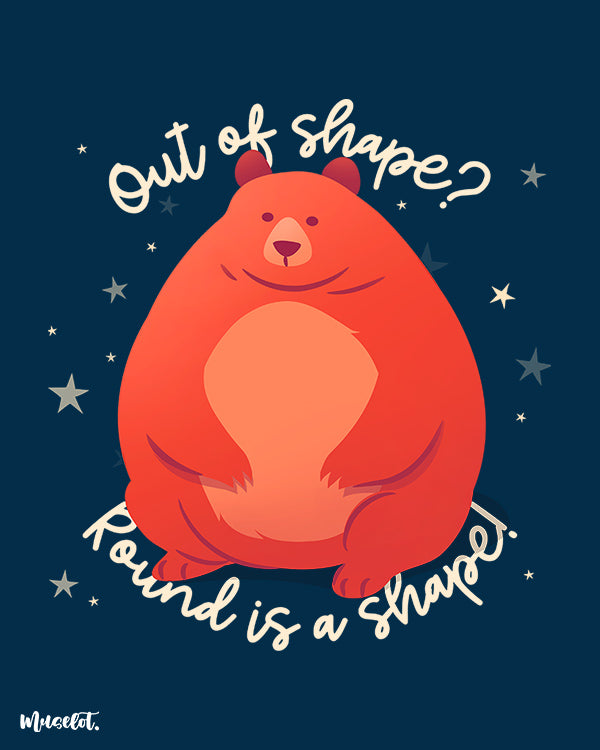 Out of shape? Round is a shape! Funny body positive illustration by Muselot