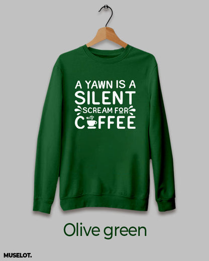 Yawn is silent scream for coffee printed olive green sweatshirt for men and women online in crew neck - Muselot
