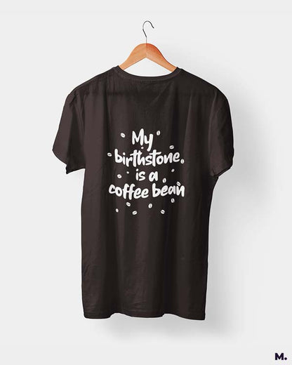 My birthstone is coffee bean printed t shirts