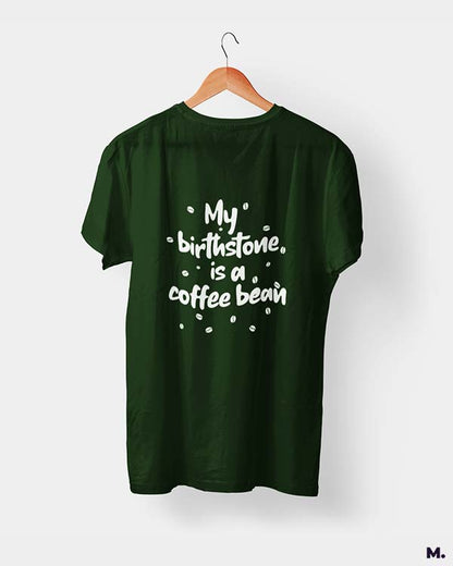 My birthstone is coffee bean printed t shirts