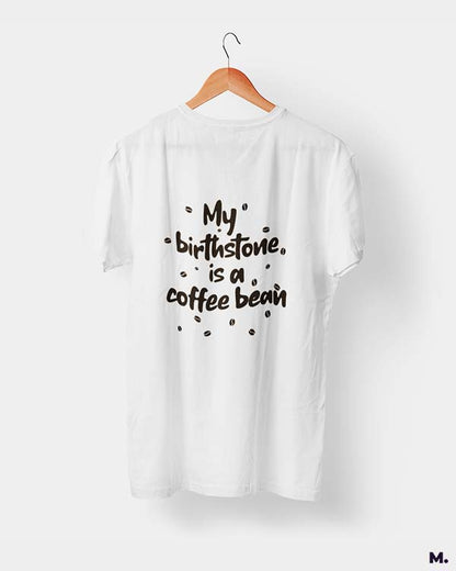 My birthstone is coffee bean printed t shirts