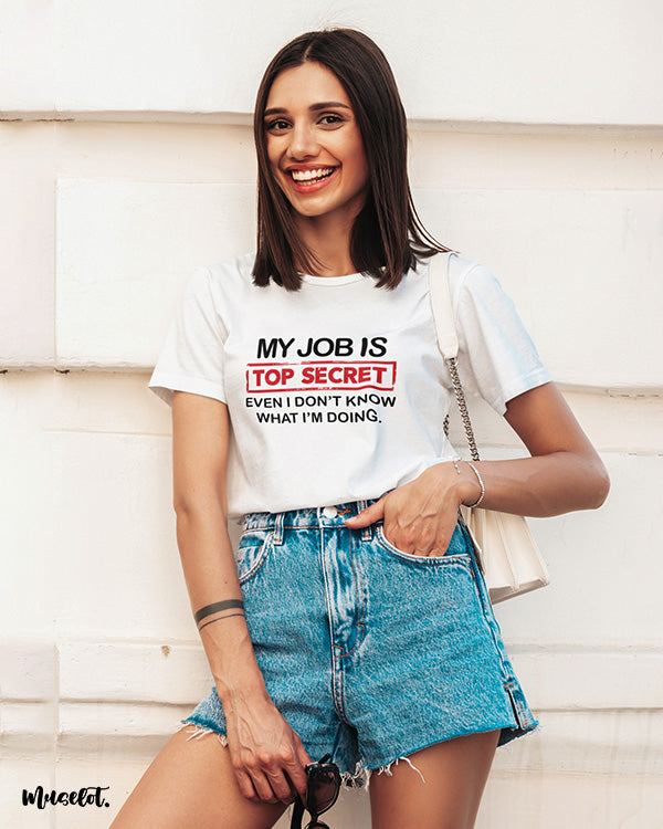 My job is top secret even I don't know what I am doing printed t shirts for men and women online at Muselot