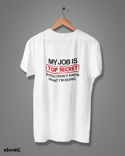 My job is top secret even I don't know what I am doing printed t shirts for men and women online at Muselot