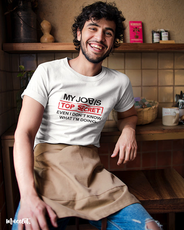 My job is top secret even I don't know what I am doing printed t shirts for men and women online at Muselot