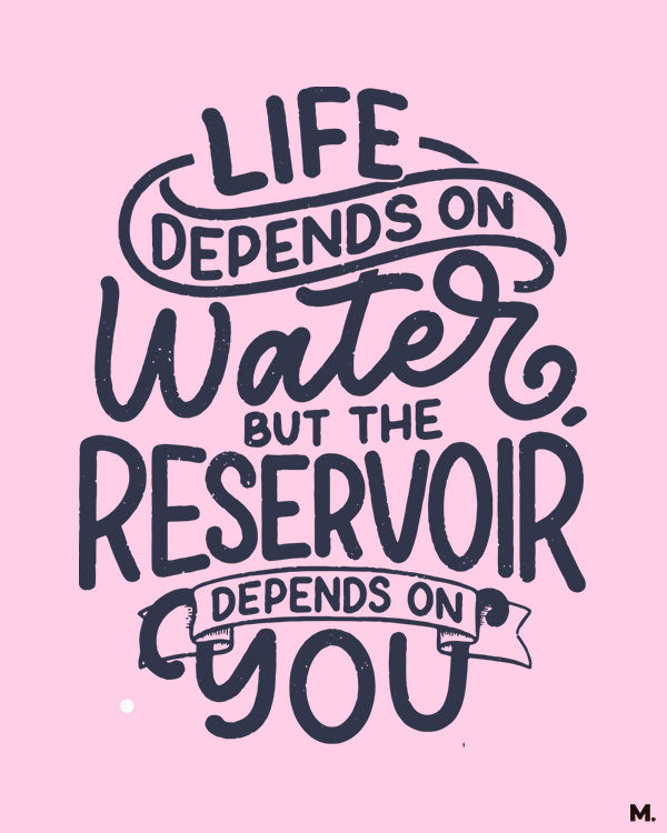 Life depends on water but the reservoir depends on you printed t shirts for nature lovers in light pink colour - Muselot