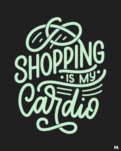 Shopping is my cardio printed t shirts online for men and women who love shopping in black colour - Muselot