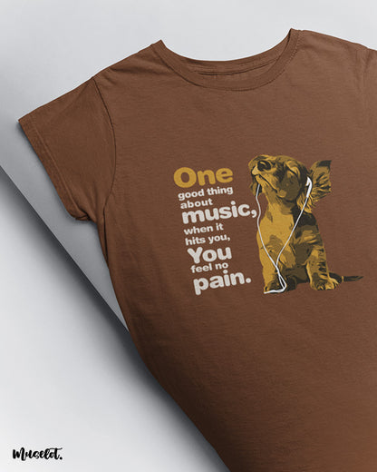 One good thing about music is that when it hits you, you feel no pain printed t shirts for music lovers - Muselot