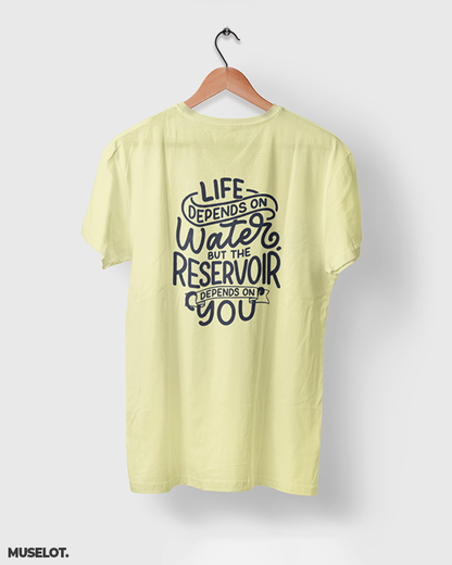 Life depends on water but the reservoir depends on you printed t shirts for nature lovers in butter yellow colour - Muselot