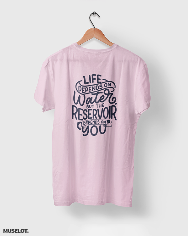 Life depends on water but the reservoir depends on you printed t shirts for nature lovers in light pink colour - Muselot