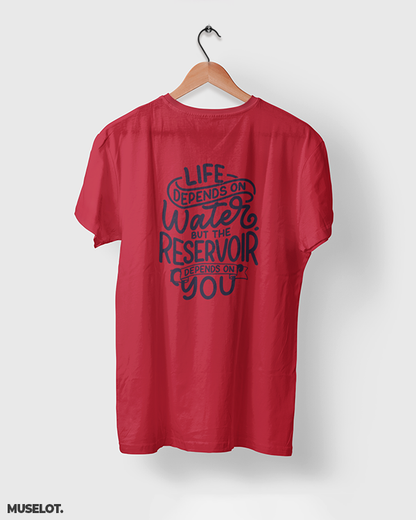 Life depends on water but the reservoir depends on you printed t shirts for nature lovers in red colour - Muselot