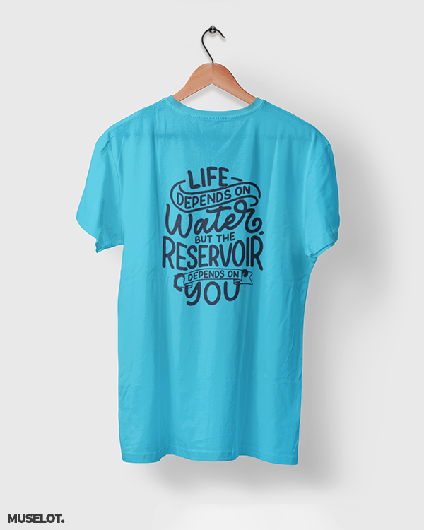 Life depends on water but the reservoir depends on you printed t shirts for nature lovers in sky blue colour - Muselot