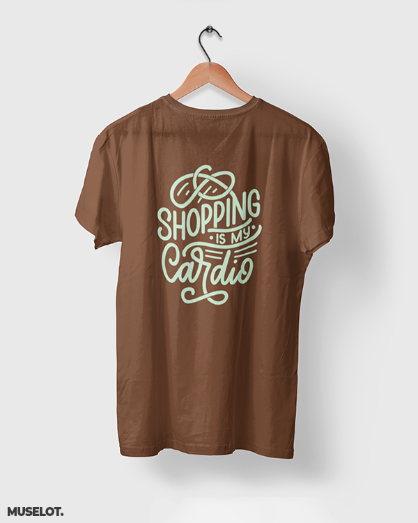 Shopping is my cardio printed t shirts online for men and women who love shopping in coffee brown colour - Muselot