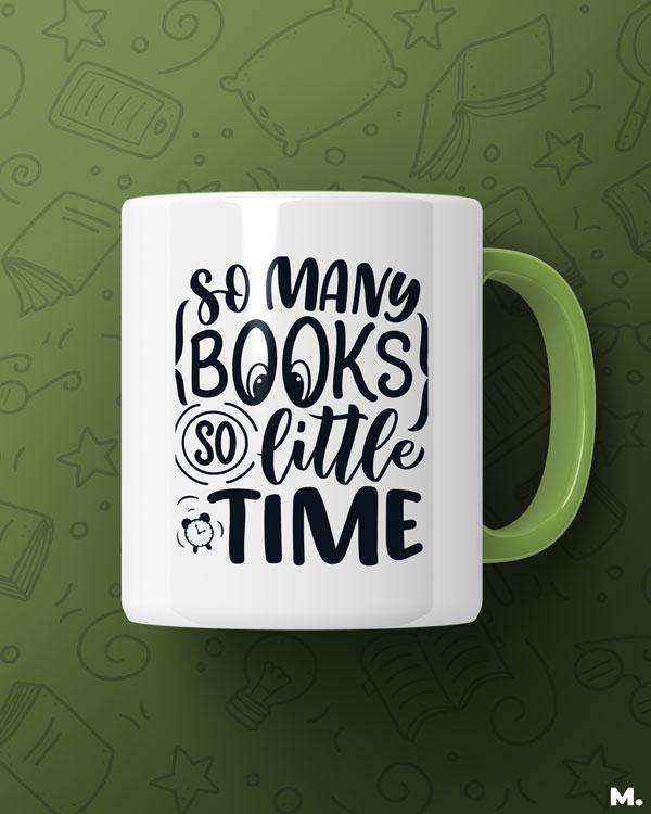 Green printed mugs online for book lovers and readers - So many books, so little time  - MUSELOT