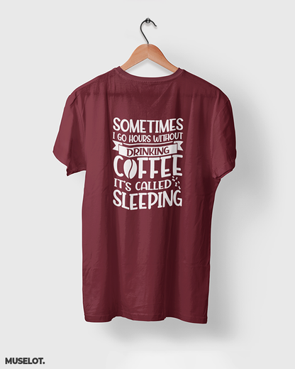 Sometimes I go hours without drinking coffee, it's called sleeping printed t shirts in maroon colour for coffee lovers - Muselot