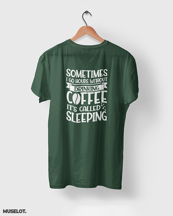 Sometimes I go hours without drinking coffee, it's called sleeping printed t shirts in olive green colour for coffee lovers - Muselot
