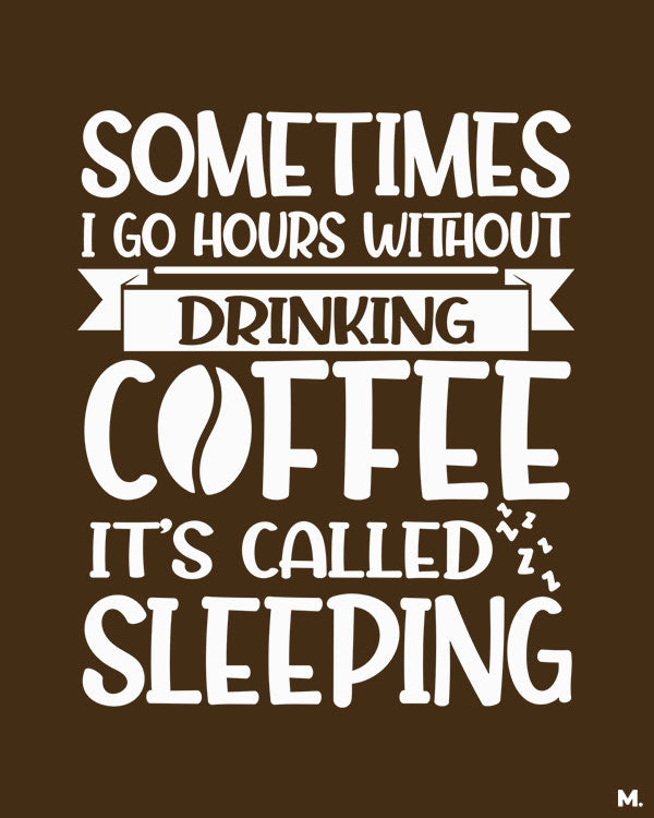 Sometimes I go hours without drinking coffee, that's called sleeping funny coffee lover quotes