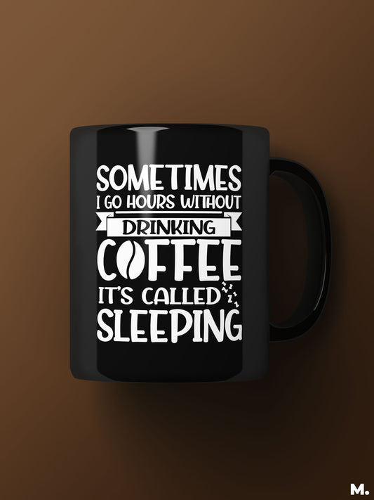 Sometimes I go hours without drinking coffee, that's called sleeping printed black coffee mugs online - Muselot