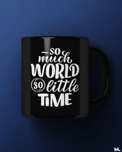  Black printed mugs online for travelers - So much world, so little time  - MUSELOT