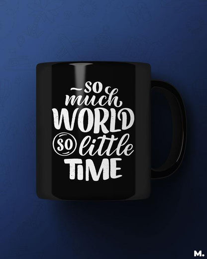  Black printed mugs online for travelers - So much world, so little time  - MUSELOT