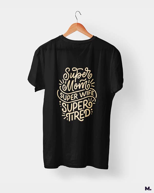 Supermom, Superwife, Supertired printed t shirts