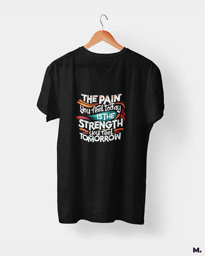 Pain today, strength tomorrow printed t shirts
