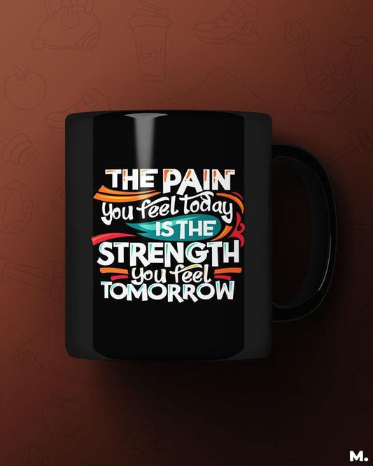Black printed mugs with motivational quote -The pain you feel today is the strength you feel tomorrow - MUSELOT