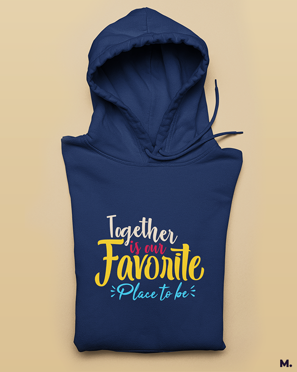 Together is our favorite place printed hoodies